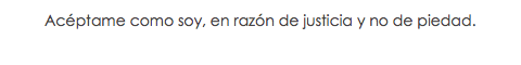 Acéptame como soy, en razón de justicia y no de piedad.